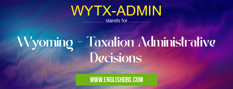 WYTX-ADMIN means Wyoming - Taxation Administrative Decisions WYTX-ADMIN