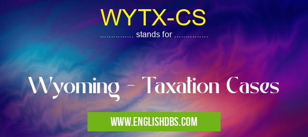 WYTX-CS means Wyoming - Taxation Cases WYTX-CS