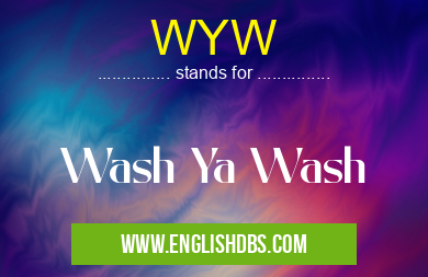 WYW means Wash Ya Wash WYW
