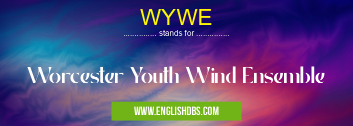 WYWE means Worcester Youth Wind Ensemble WYWE