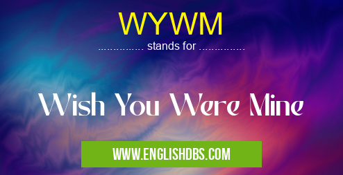 WYWM means Wish You Were Mine WYWM