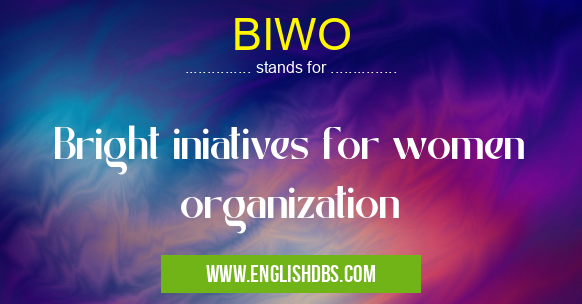 BIWO means Bright iniatives for women organization BIWO