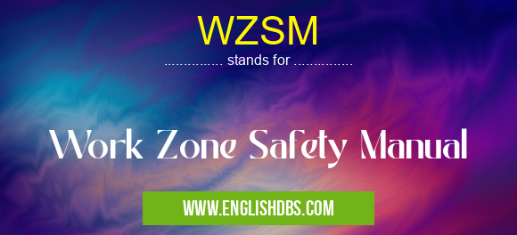WZSM means Work Zone Safety Manual WZSM
