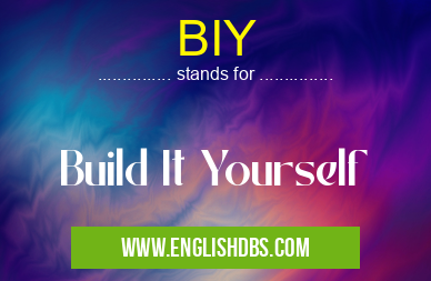 BIY means Build It Yourself BIY