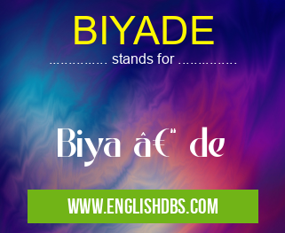 BIYADE means Biya – de BIYADE