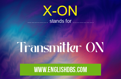 X-ON means Transmitter ON X-ON