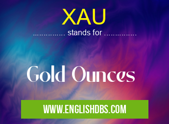 XAU means Gold Ounces XAU