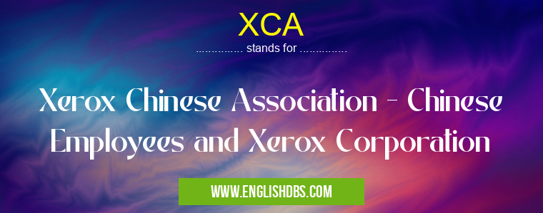 XCA means Xerox Chinese Association - Chinese Employees and Xerox Corporation XCA