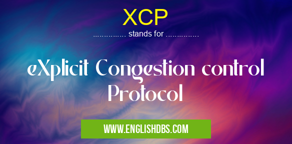 XCP means eXplicit Congestion control Protocol XCP