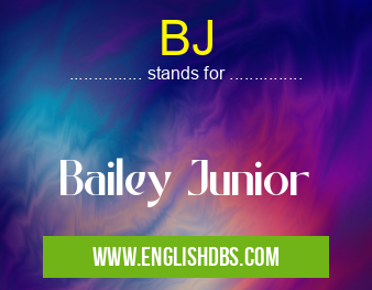 BJ means Bailey Junior BJ