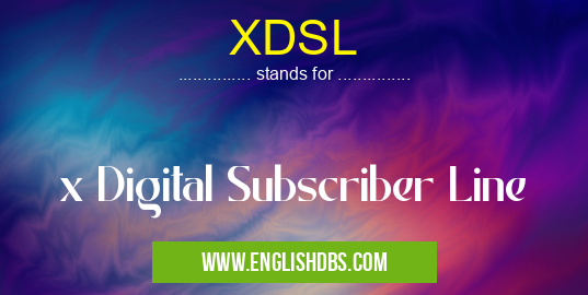 XDSL means x Digital Subscriber Line XDSL