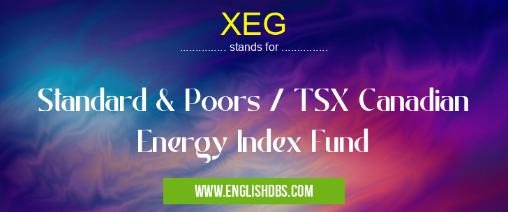 XEG means Standard & Poors / TSX Canadian Energy Index Fund XEG
