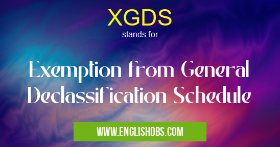 XGDS means Exemption from General Declassification Schedule XGDS