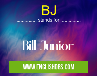 BJ means Bill Junior BJ