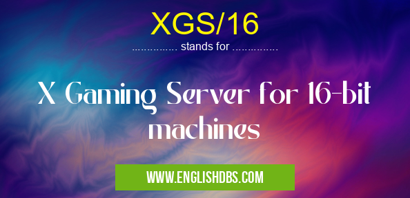 XGS/16 means X Gaming Server for 16-bit machines XGS/16