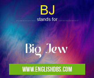 BJ means Big Jew BJ