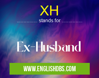 XH means Ex-Husband XH