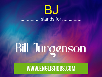 BJ means Bill Jurgenson BJ
