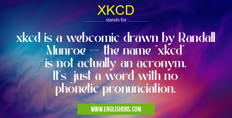 XKCD means xkcd is a webcomic drawn by Randall Munroe -- the name "xkcd" is not actually an acronym. It's just a word with no phonetic pronunciation. XKCD