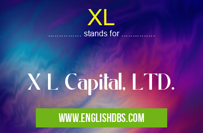 XL means X L Capital, LTD. XL