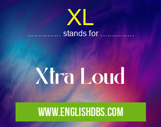 XL means Xtra Loud XL