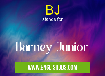 BJ means Barney Junior BJ