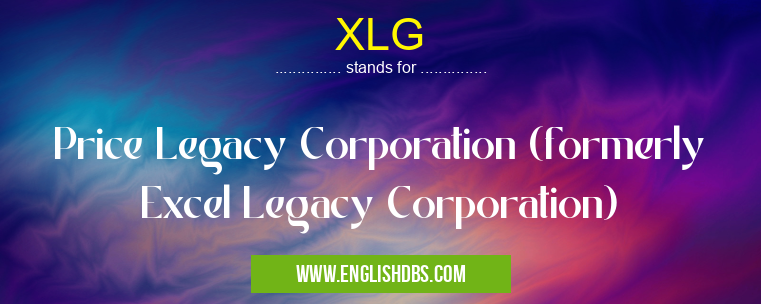 XLG means Price Legacy Corporation (formerly Excel Legacy Corporation) XLG