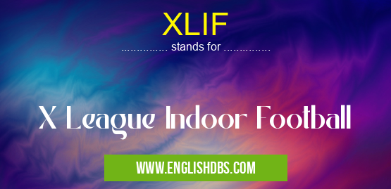 XLIF means X League Indoor Football XLIF
