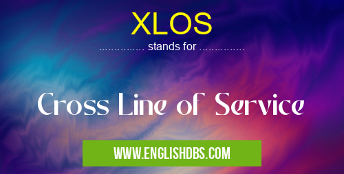 XLOS means Cross Line of Service XLOS
