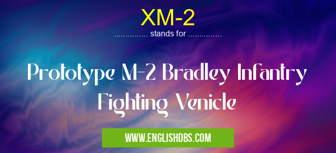 XM-2 means Prototype M-2 Bradley Infantry Fighting Venicle XM-2