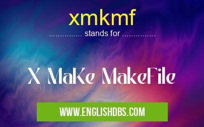 xmkmf means X MaKe MakeFile xmkmf