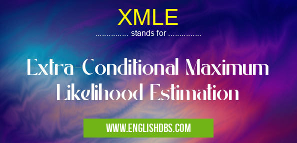 XMLE means Extra-Conditional Maximum Likelihood Estimation XMLE