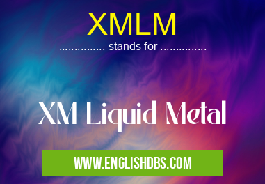 XMLM means XM Liquid Metal XMLM