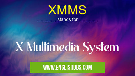 XMMS means X Multimedia System XMMS