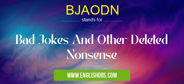 BJAODN means Bad Jokes And Other Deleted Nonsense BJAODN