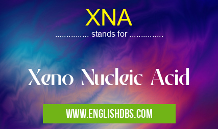 XNA means Xeno Nucleic Acid XNA