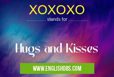 XOXOXO means Hugs and Kisses XOXOXO