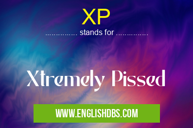 XP means Xtremely Pissed XP