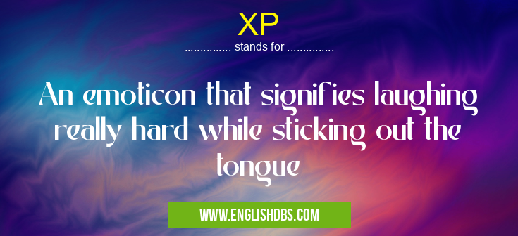 XP means An emoticon that signifies laughing really hard while sticking out the tongue XP