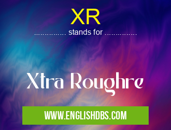 XR means Xtra Roughre XR