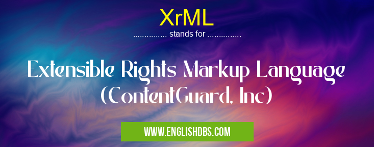 XrML means Extensible Rights Markup Language (ContentGuard, Inc) XrML