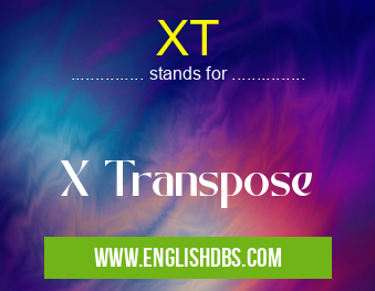 XT means X Transpose XT