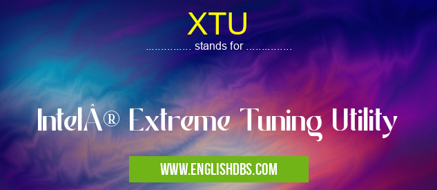 XTU means Intel® Extreme Tuning Utility XTU
