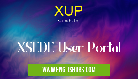 XUP means XSEDE User Portal XUP