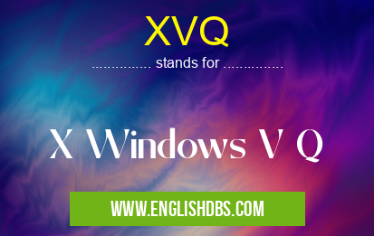 XVQ means X Windows V Q XVQ