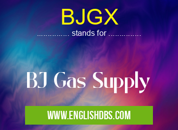 BJGX means BJ Gas Supply BJGX