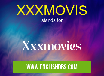XXXMOVIS means Xxxmovies XXXMOVIS