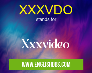 XXXVDO means Xxxvideo XXXVDO