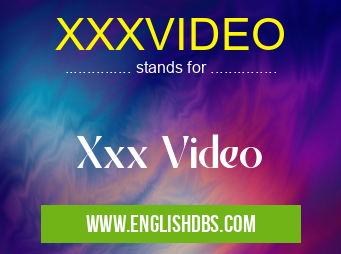 XXXVIDEO means Xxx Video XXXVIDEO