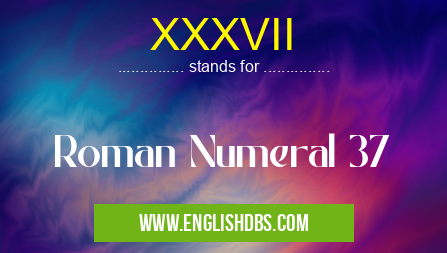 XXXVII means Roman Numeral 37 XXXVII